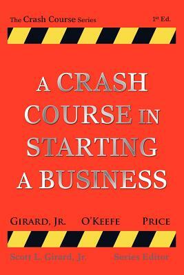 A Crash Course in Starting a Business by Michael O'Keefe, Scott Girard, Marc Price