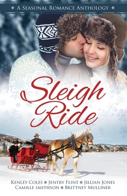 Sleigh Ride: A Seasonal Romance Anthology by Jentry Flint, Camille Smithson, Kenley Coles