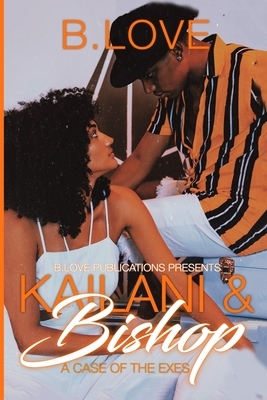 Kailani and Bishop: A Case of the Exes by B. Love