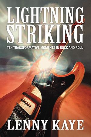 Lightning Striking: Ten Transformative Moments in Rock and Roll [ARC] by Lenny Kaye