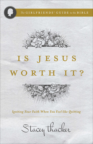 Is Jesus Worth It?: Igniting Your Faith When You Feel like Quitting by Stacey Thacker