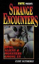 Strange Encounters: UFOs, Aliens and Monsters Among Us by Curtis Sutherly, Curt Sutherly