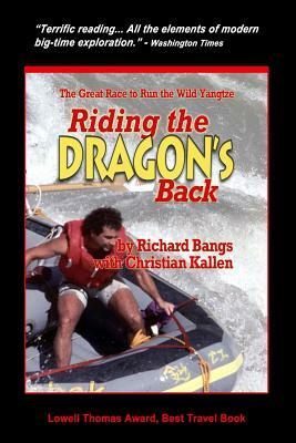 Riding the Dragon's Back: The Great Race to Raft the Wild Yangtzee by Richard Bangs, Christian Kallen