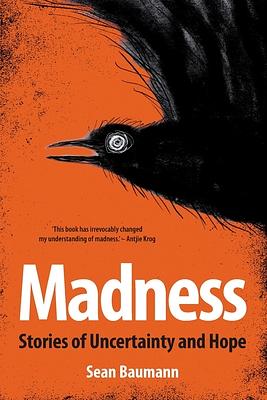 Madness: Stories of uncertainty and hope by Sean Baumann