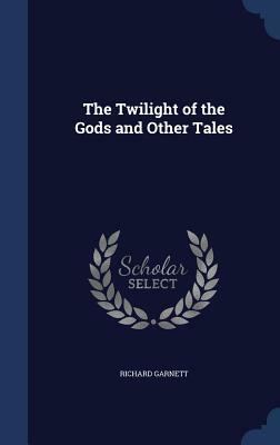 The Twilight of the Gods and Other Tales by Richard Garnett