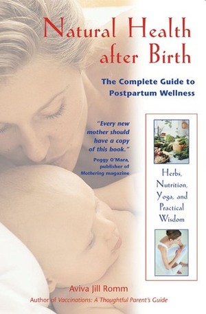 Natural Health after Birth: The Complete Guide to Postpartum Wellness by Aviva Romm