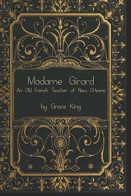 Madame Girard: An Old French Teacher of New Orleans by Grace King