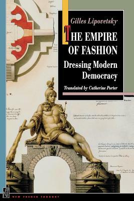 The Empire of Fashion: Dressing Modern Democracy by Gilles Lipovetsky