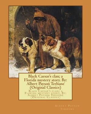 Black Caesar's clan; a Florida mystery story. By: Albert Payson Terhune (Original Classics) by Albert Payson Terhune