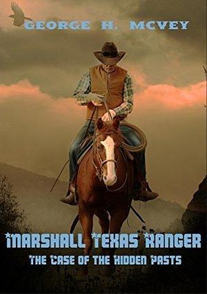 Marshall, Texas Ranger: The Case of the Hidden Pasts by George H. McVey Sr., George H. McVey Sr.