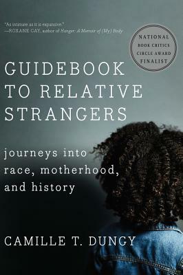 Guidebook to Relative Strangers: Journeys Into Race, Motherhood, and History by Camille T. Dungy