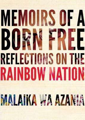 Memoirs of a Born-Free: Reflections on the New South Africa by a Member of the Post-apartheid Generation by Simphiwe Dana, Malaika Wa Azania