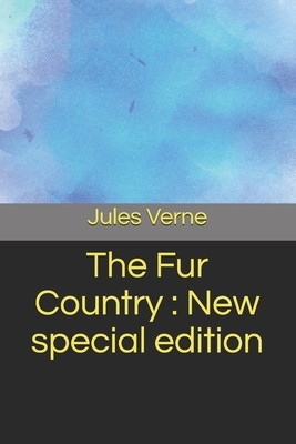 The Fur Country: New special edition by Jules Verne