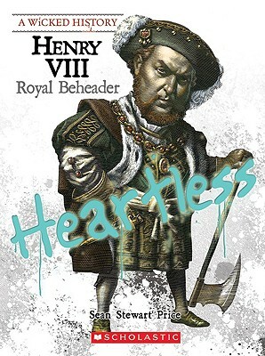 Henry VIII (a Wicked History): Royal Beheader by Sean Stewart Price, Sean Price