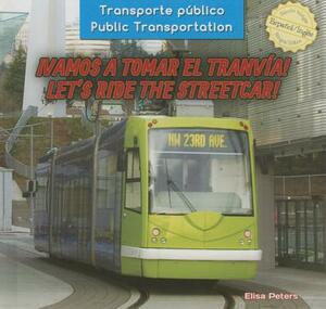 Vamos a Tomar El Tranv-A! / Let's Ride the Streetcar! by Elisa Peters