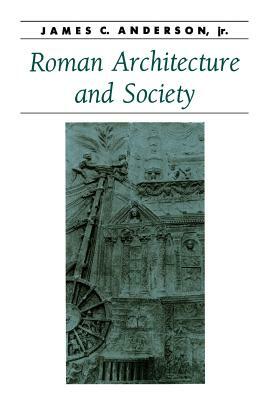 Roman Architecture and Society by James C. Anderson