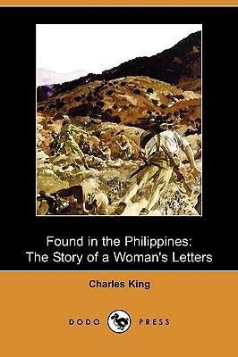 Found in the Philippines: The Story of a Woman's Letters (Dodo Press) by Charles King