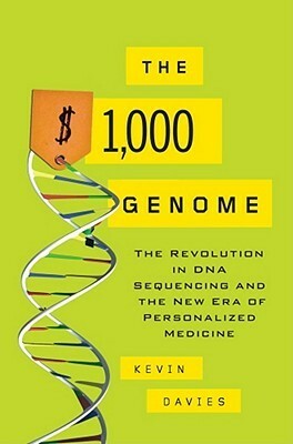 The $1,000 Genome: The Revolution in DNA Sequencing and the New Era of Personalized Medicine by Kevin Davies