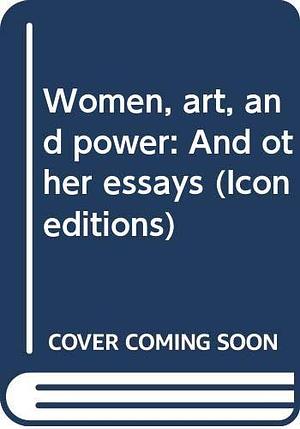 Women, Art, and Power: And Other Essays by Linda Nochlin, Linda Nochlin