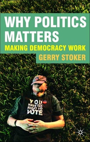 Why Politics Matters: Making Democracy Work by Gerry Stoker