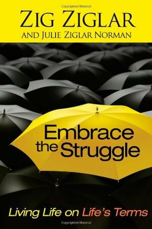 Embrace the Struggle: Living Life on Life's Terms by Julie Ziglar Norman, Zig Ziglar
