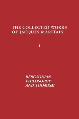 Bergsonian Philosophy and Thomism: Collected Works of Jacques Maritain, Volume 1 by Jacques Maritain