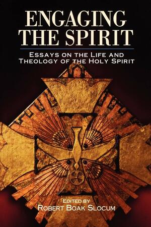 Engaging The Spirit: Essays On The Life And Theology Of The Holy Spirit by Robert Boak Slocum