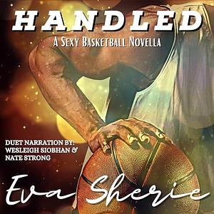Handled: A Sexy Basketball Novella by Eva Sherie