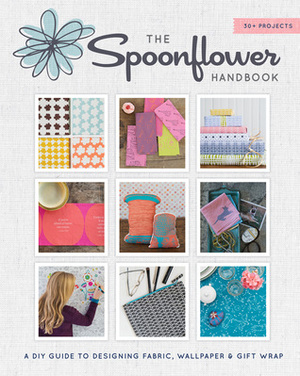 Spoonflower: DIY Fabric, Wallpaper, and Wrapping Paper for a DIY World by Joel Selby, Stephen Fraser