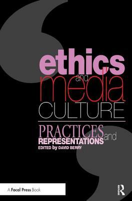 Ethics and Media Culture: Practices and Representations by David Berry