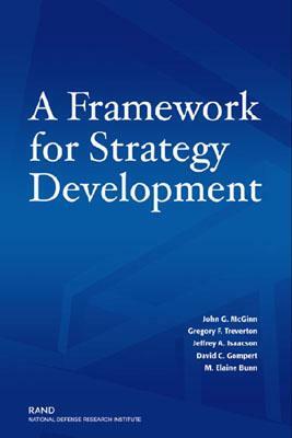 A Framework for Strategy Development by Jeffrey A. Isaacson, John G. McGinn, Gregory F. Treverton