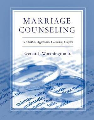 Marriage Counseling: A Christian Approach to Counseling Couples by Everett L. Worthington Jr.