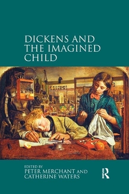 Dickens and the Imagined Child by Peter Merchant, Catherine Waters