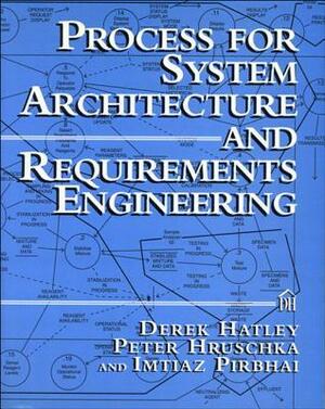 Process for System Architecture and Requirements Engineering by Peter Hruschka, Derek J. Hatley, Imtiaz A. Pirbhai