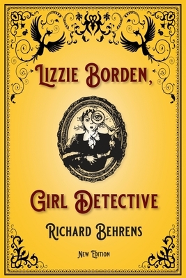 Lizzie Borden, Girl Detective: New Edition by Richard Behrens