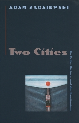 Two Cities: On Exile, History, and the Imagination by Adam Zagajewski