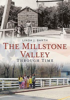 The Millstone Valley Through Time by Linda J. Barth