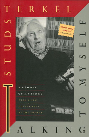 Talking to Myself: A Memoir of My Times by Studs Terkel