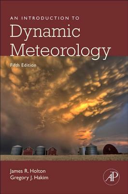 An Introduction to Dynamic Meteorology, Volume 88 by James R. Holton, Gregory J. Hakim