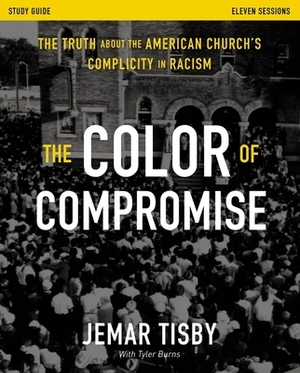 The Color of Compromise Study Guide: The Truth about the American Church's Complicity in Racism by Jemar Tisby
