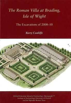 The Roman Villa at Brading, Isle of Wight: The Excavations of 2008-10 by Barry Cunliffe