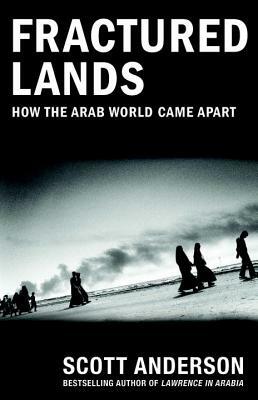 Fractured Lands: How the Arab World Came Apart by Scott Anderson