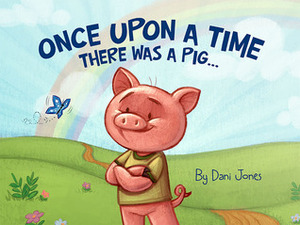 Once Upon a Time There Was a Pig... by Dani Jones