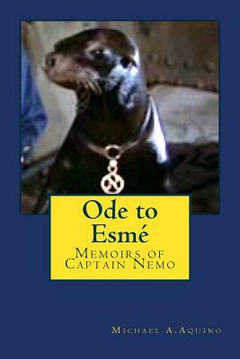 Ode to Esme: Memoirs of Captain Nemo by Michael A. Aquino