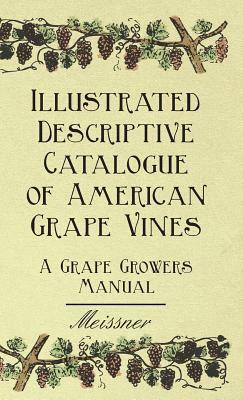 Illustrated Descriptive Catalogue of American Grape Vines - A Grape Growers Manual by Garrett Putman Serviss, Meissner