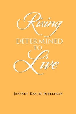 Rising Determined to Live by Jeffrey David Jubelirer