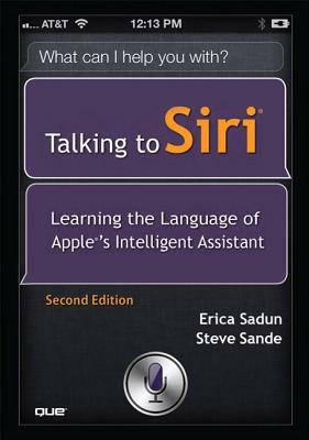 Talking to Siri: Learning the Language of Apple's Intelligent Assistant by Steve Sande, Erica Sadun