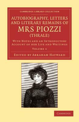 Autobiography, Letters and Literary Remains of Mrs Piozzi (Thrale): With Notes and an Introductory Account of Her Life and Writings by Hester Lynch Piozzi