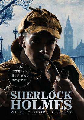 The Complete Illustrated Novels of Sherlock Holmes: With 37 Short Stories by Arthur Conan Doyle