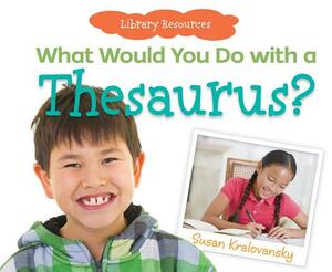 What Would You Do with a Thesaurus? by Susan Kralovansky